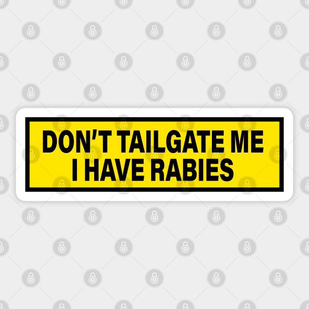 Don't Tailgate Me I Have Rabies - Funny Bumper Warning Sign Decal Sarcastic Joke Meme Gag Weird Car Cool Sticker by mustbeokay